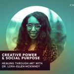 Creativity, Community & Purpose – A Conversation with Dr. Lora-Ellen McKinney